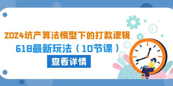 2024坑产算法 模型下的打款逻辑：618最新玩法（10节课）-飞秋社