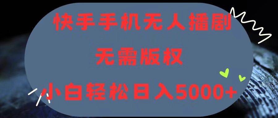 快手手机无人播剧，无需硬改，轻松解决版权问题，小白轻松日入5000+-飞秋社