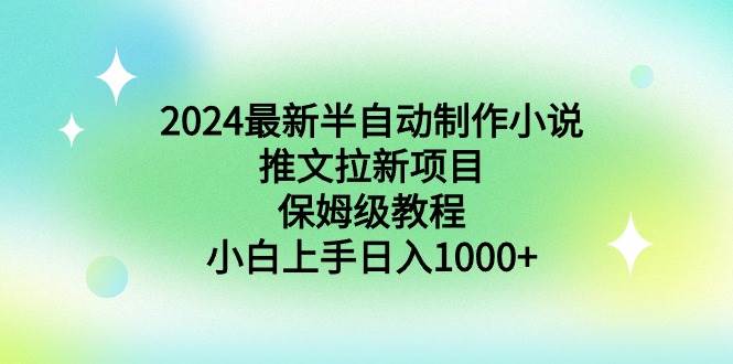 2024最新半自动制作小说推文拉新项目，保姆级教程，小白上手日入1000+-飞秋社