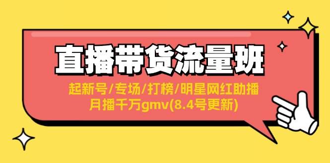 直播带货流量班：起新号/专场/打榜/明星网红助播/月播千万gmv(8.4号更新)-飞秋社