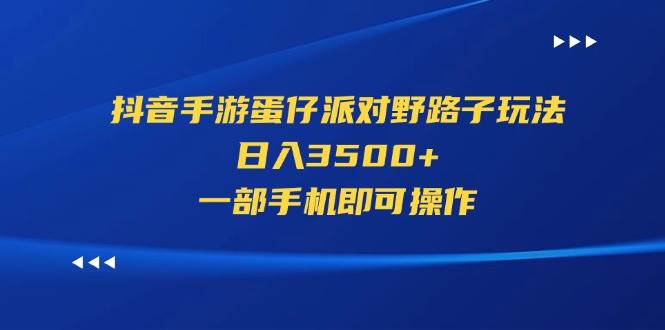 抖音手游蛋仔派对野路子玩法，日入3500+，一部手机即可操作-飞秋社