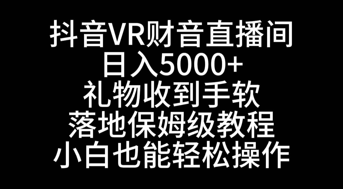 抖音VR财神直播间，日入5000+，礼物收到手软，落地式保姆级教程，小白也…-飞秋社