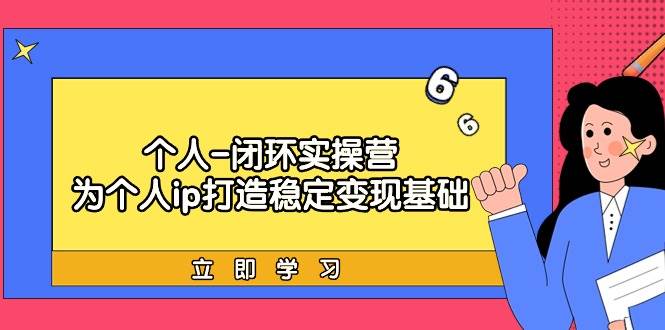 个人-闭环实操营：为个人ip打造稳定变现基础，从价值定位/爆款打造/产品…-飞秋社