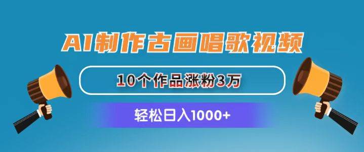 AI制作古画唱歌视频，10个作品涨粉3万，日入1000+-飞秋社