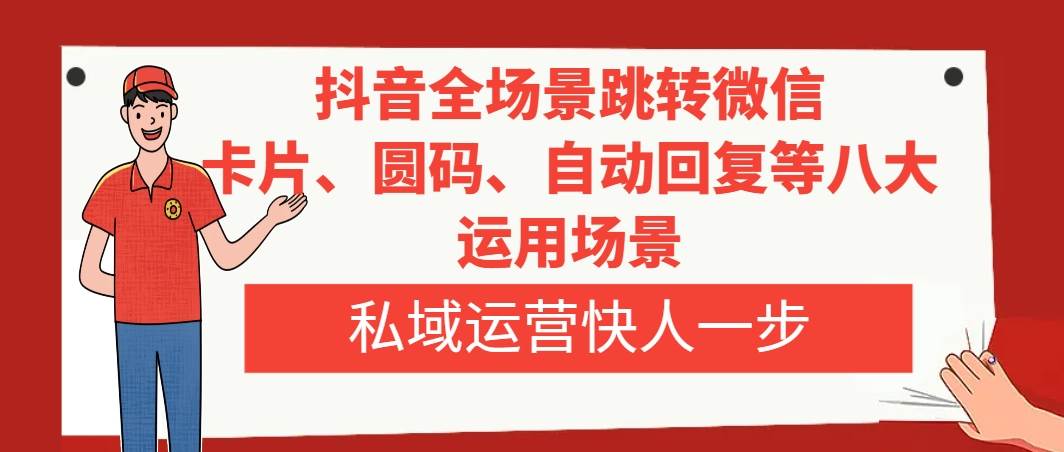 抖音全场景跳转微信，卡片/圆码/自动回复等八大运用场景，私域运营快人一步-飞秋社