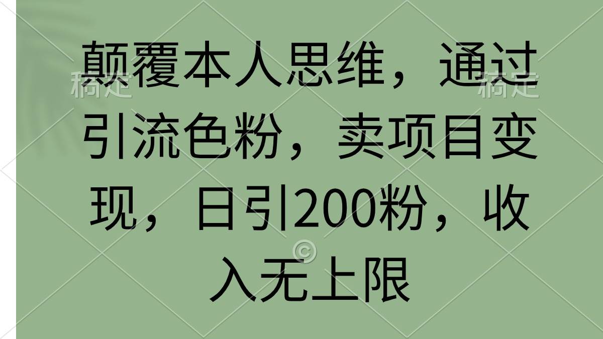 颠覆本人思维，通过引流色粉，卖项目变现，日引200粉，收入无上限-飞秋社