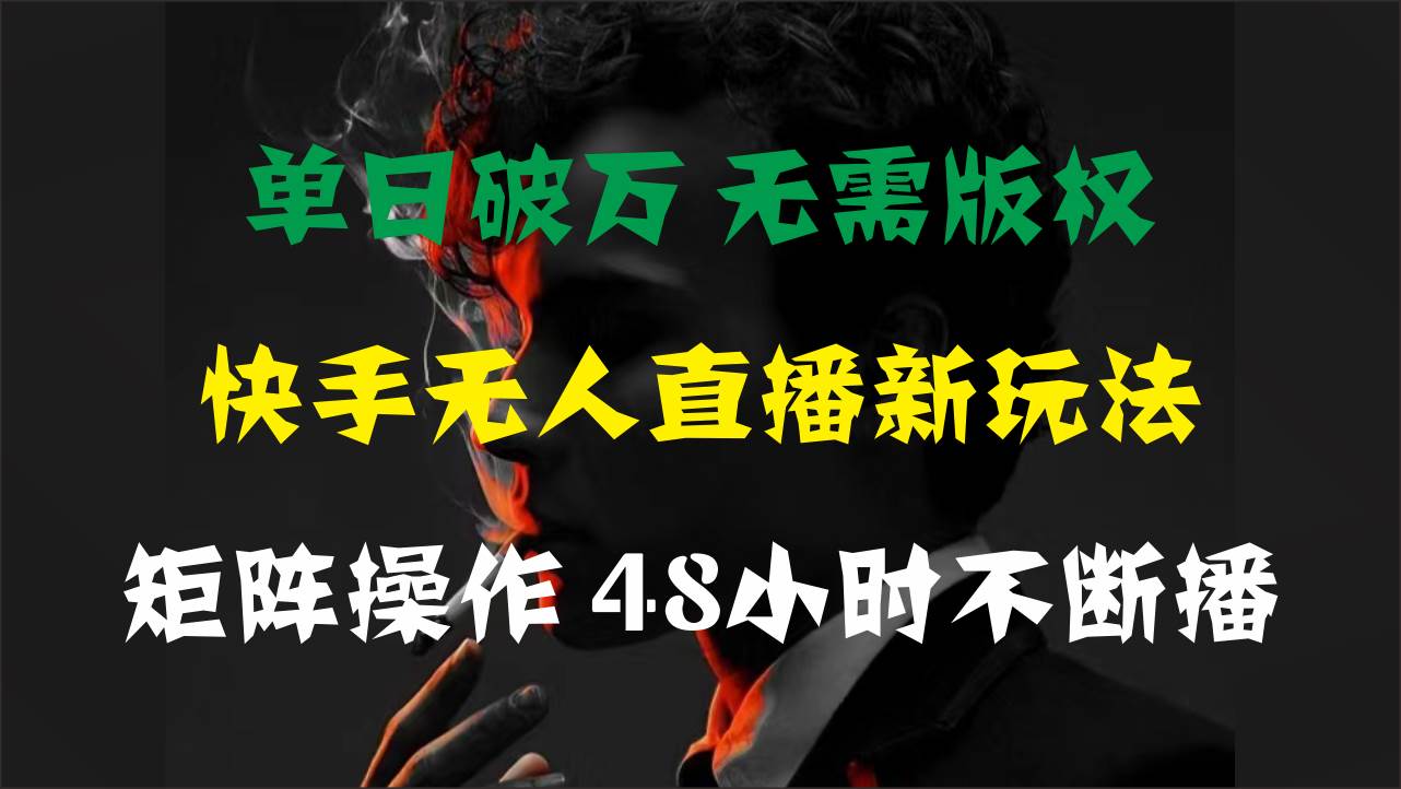 单日破万，快手无人直播新玩法，无需版权，支持矩阵操作，48小时不断播-飞秋社