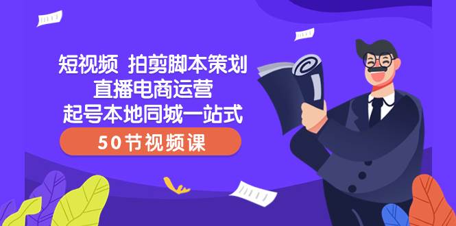 短视频 拍剪脚本策划直播电商运营起号本地同城一站式（50节视频课）-飞秋社