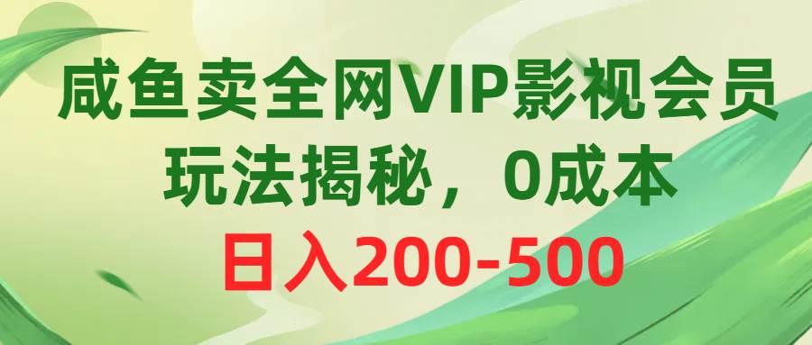 咸鱼卖全网VIP影视会员，玩法揭秘，0成本日入200-500-飞秋社