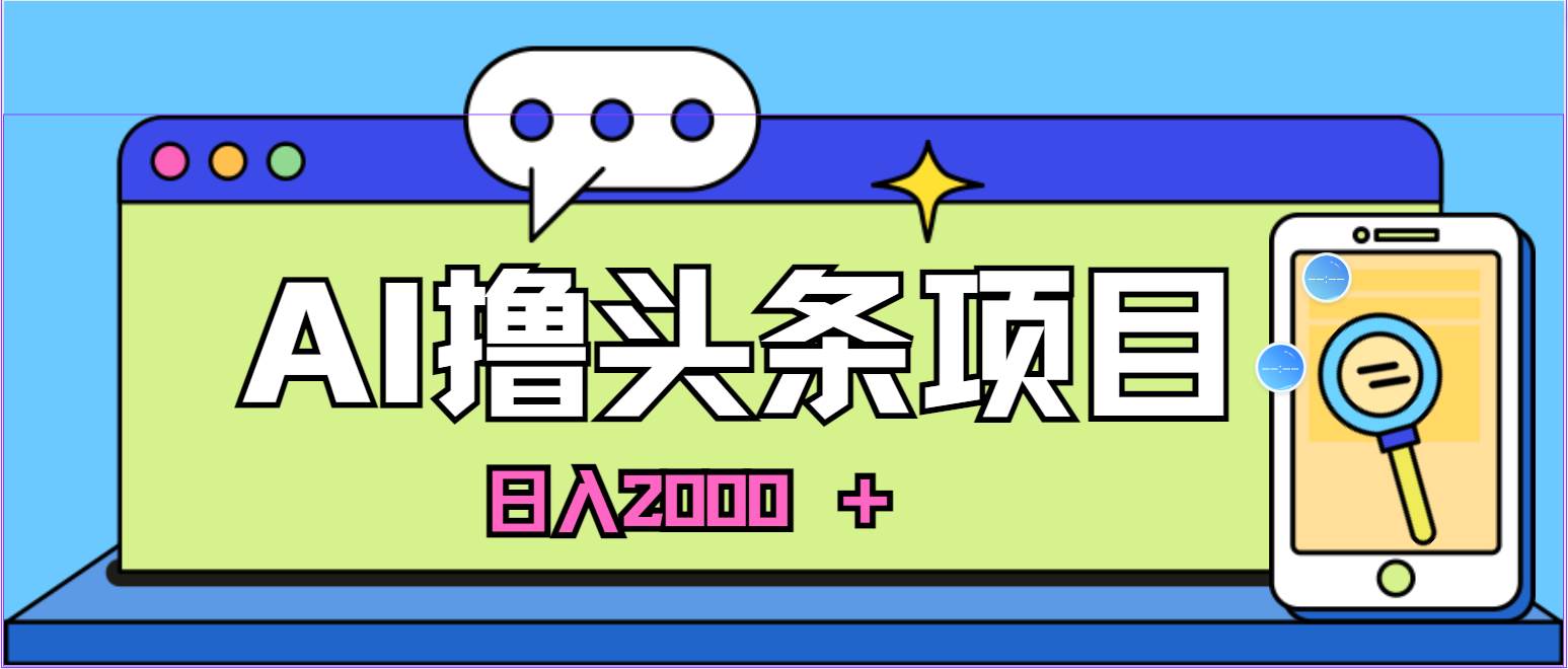 蓝海项目，AI撸头条，当天起号，第二天见收益，小白可做，日入2000＋的…-飞秋社