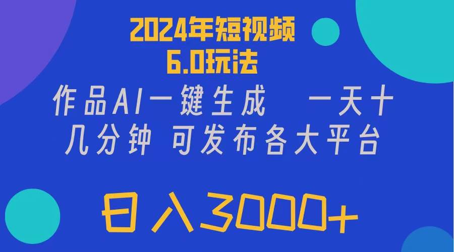 2024年短视频6.0玩法，作品AI一键生成，可各大短视频同发布。轻松日入3…-飞秋社