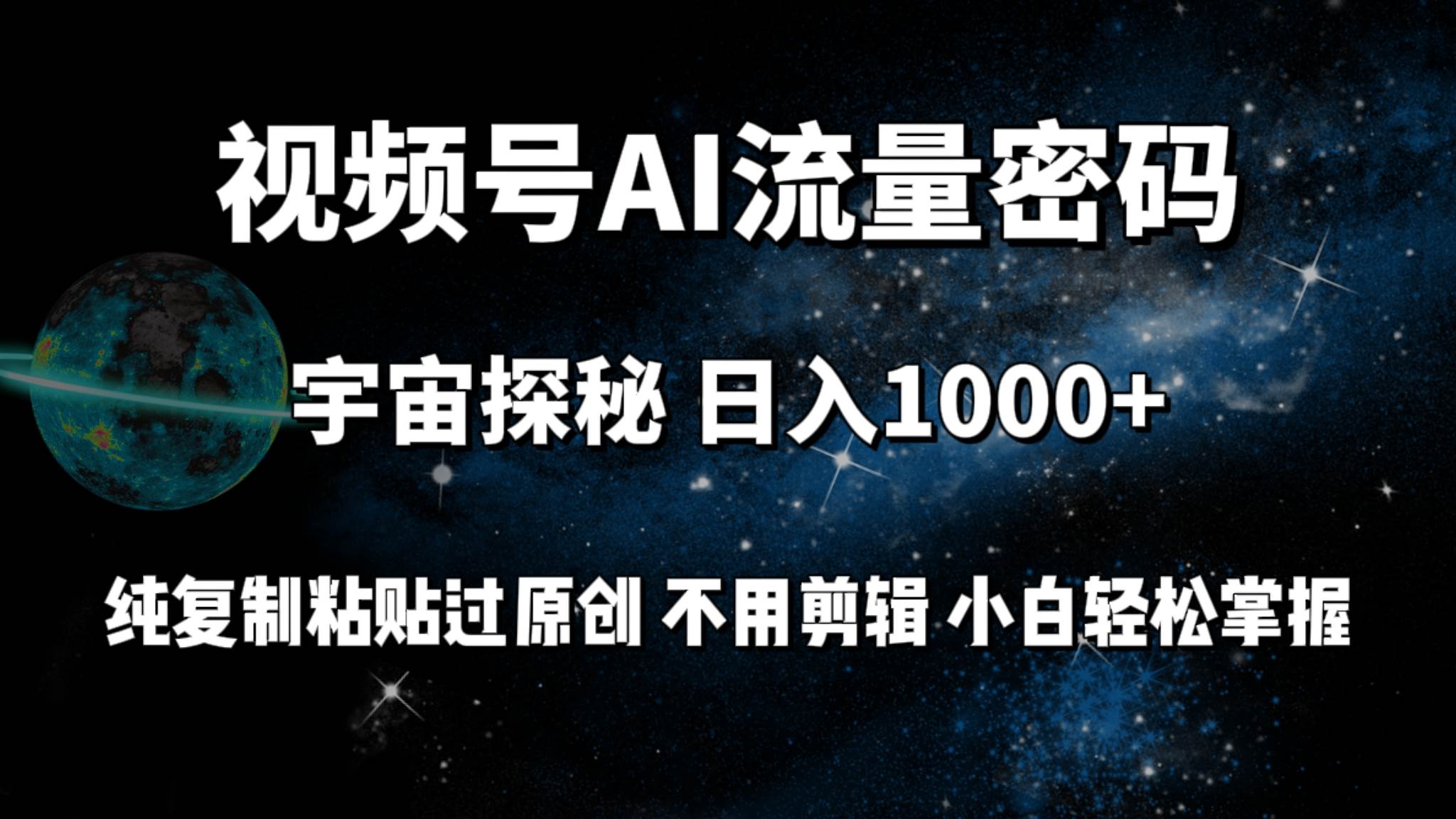 视频号流量密码宇宙探秘，日入100+纯复制粘贴原 创，不用剪辑 小白轻松上手-飞秋社