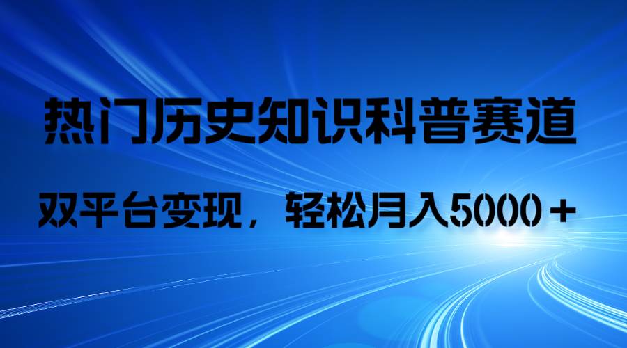 历史知识科普，AI辅助完成作品，抖音视频号双平台变现，月收益轻5000＋-飞秋社