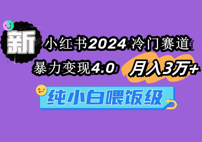 小红书2024冷门赛道 月入3万+ 暴力变现4.0 纯小白喂饭级-飞秋社