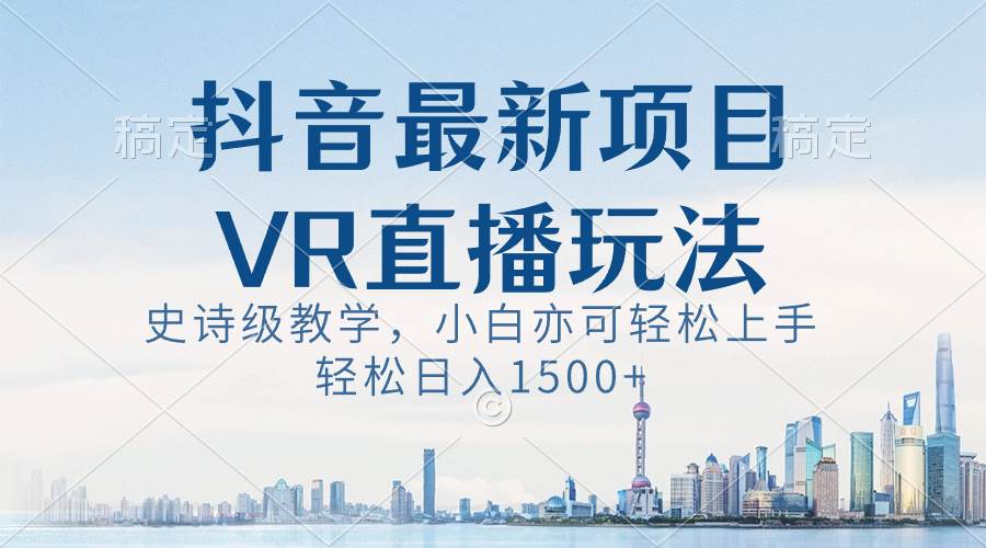 抖音最新VR直播玩法，史诗级教学，小白也可轻松上手，轻松日入1500+-飞秋社