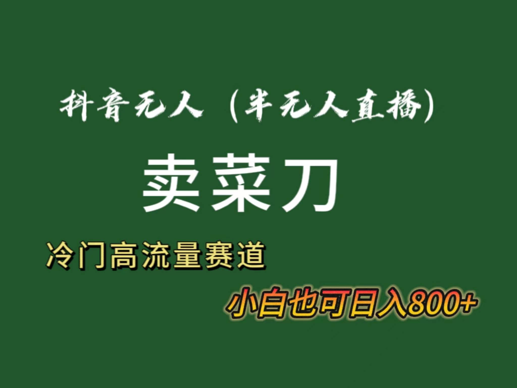 抖音无人（半无人）直播卖菜刀日入800+！冷门品流量大，全套教程+软件！-飞秋社