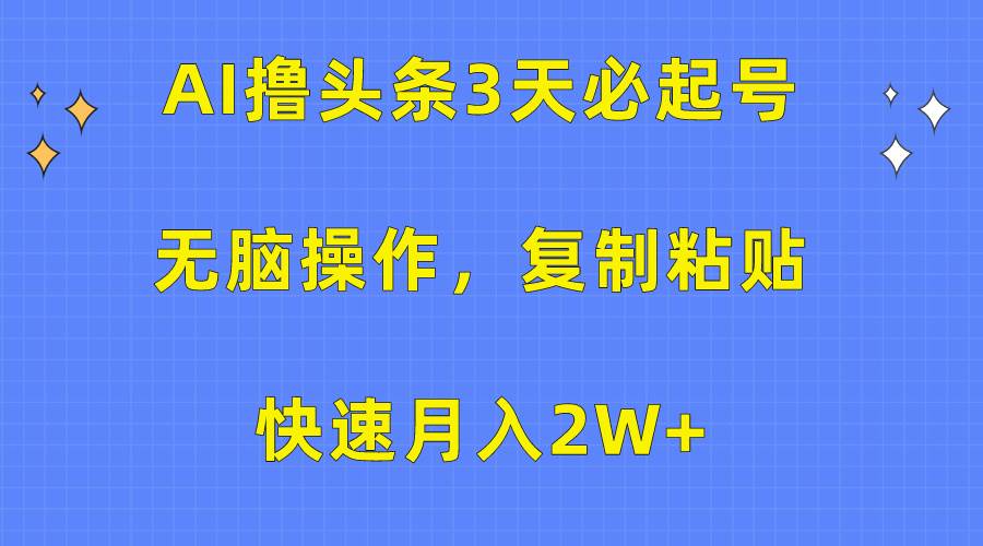 AI撸头条3天必起号，无脑操作3分钟1条，复制粘贴快速月入2W+-飞秋社