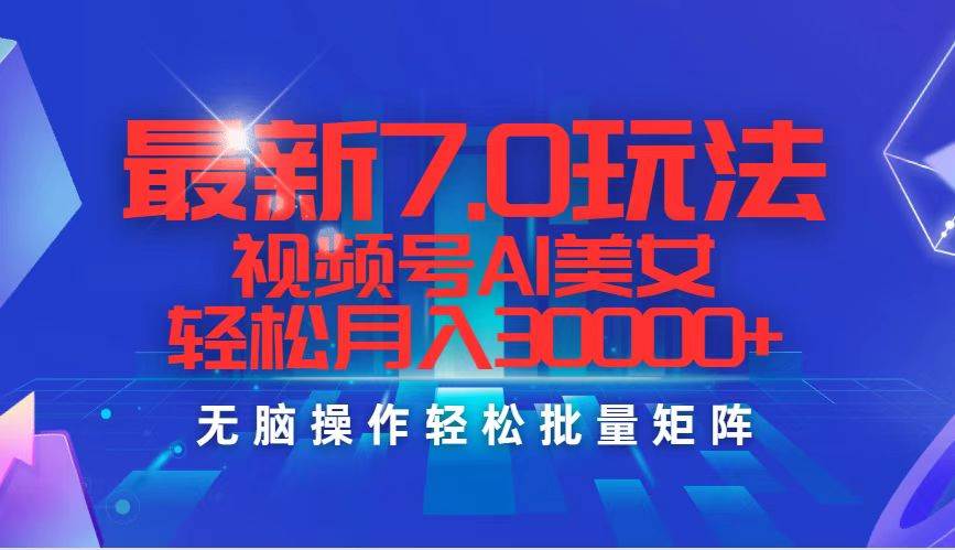 最新7.0玩法视频号AI美女，轻松月入30000+-飞秋社