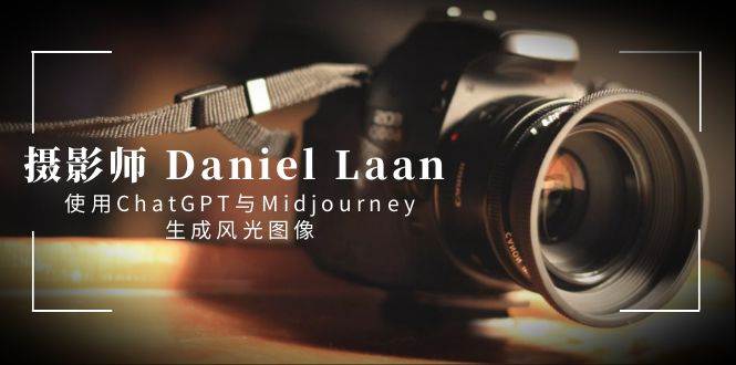 摄影师 Daniel Laan 使用ChatGPT与Midjourney生成风光图像-中英字幕-飞秋社