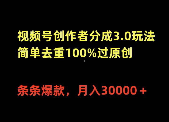 视频号创作者分成3.0玩法，简单去重100%过原创，条条爆款，月入30000＋-飞秋社