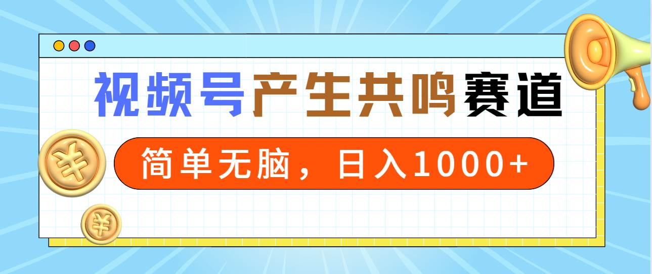 2024年视频号，产生共鸣赛道，简单无脑，一分钟一条视频，日入1000+-飞秋社