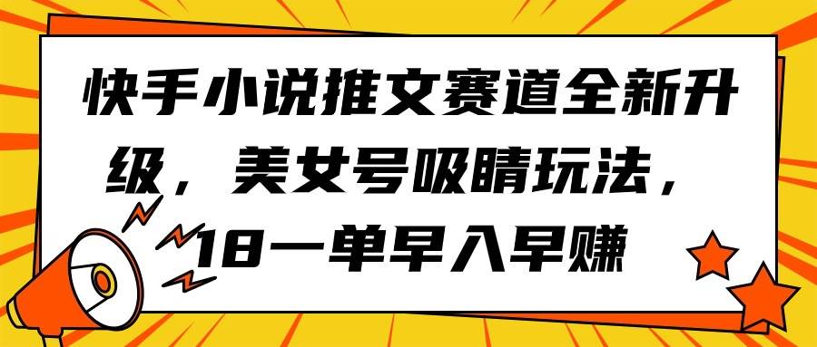 快手小说推文赛道全新升级，美女号吸睛玩法，18一单早入早赚-飞秋社