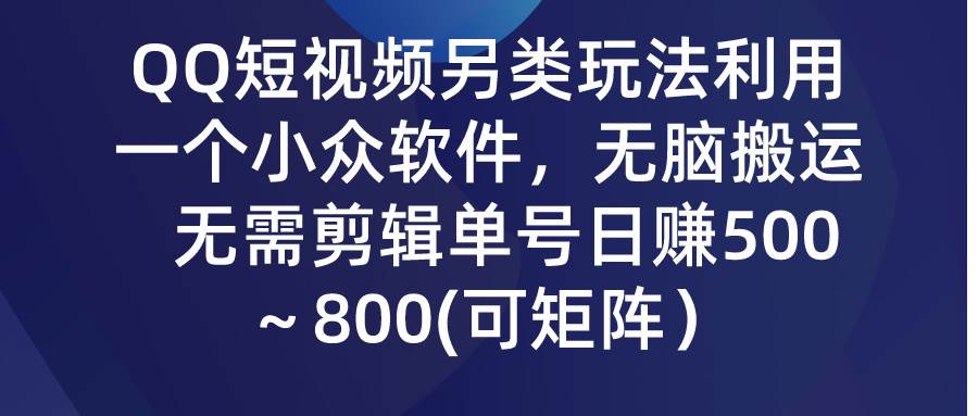 QQ短视频另类玩法，利用一个小众软件，无脑搬运，无需剪辑单号日赚500～…-飞秋社