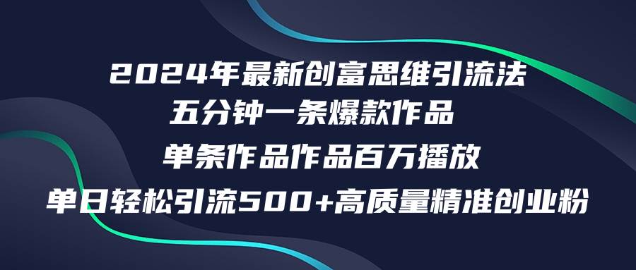 2024年最新创富思维日引流500+精准高质量创业粉，五分钟一条百万播放量…-飞秋社