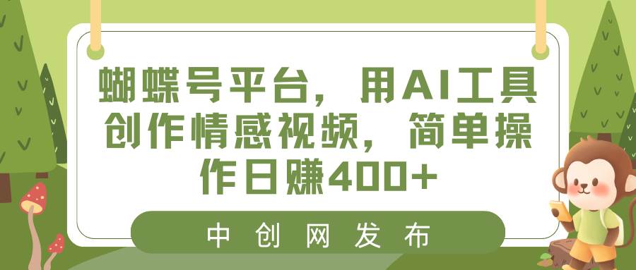 蝴蝶号平台，用AI工具创作情感视频，简单操作日赚400+-飞秋社