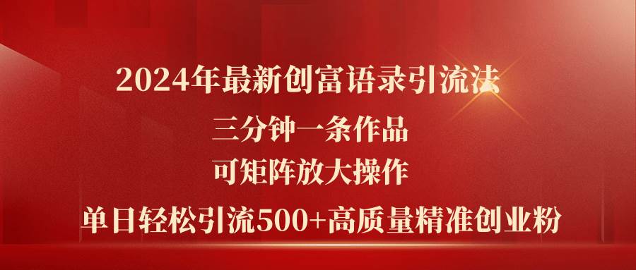 2024年最新创富语录引流法，三分钟一条作品可矩阵放大操作，日引流500…-飞秋社