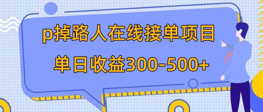 p掉路人项目  日入300-500在线接单 外面收费1980【揭秘】-飞秋社