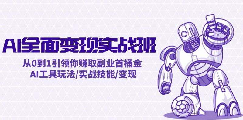 AI全面变现实操班：从0到1引领你赚取副业首桶金 AI工具玩法/实战技能/变现-飞秋社