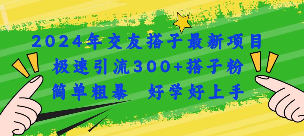 2024年交友搭子最新项目，极速引流300+搭子粉，简单粗暴，好学好上手-飞秋社