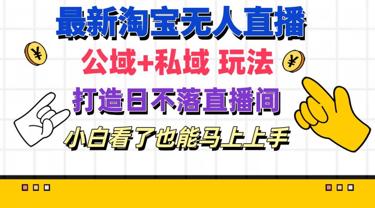 最新淘宝无人直播 公域+私域玩法打造真正的日不落直播间 小白看了也能…-飞秋社