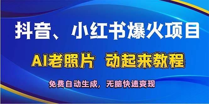 抖音、小红书爆火项目：AI老照片动起来教程，免费自动生成，无脑快速变…-飞秋社