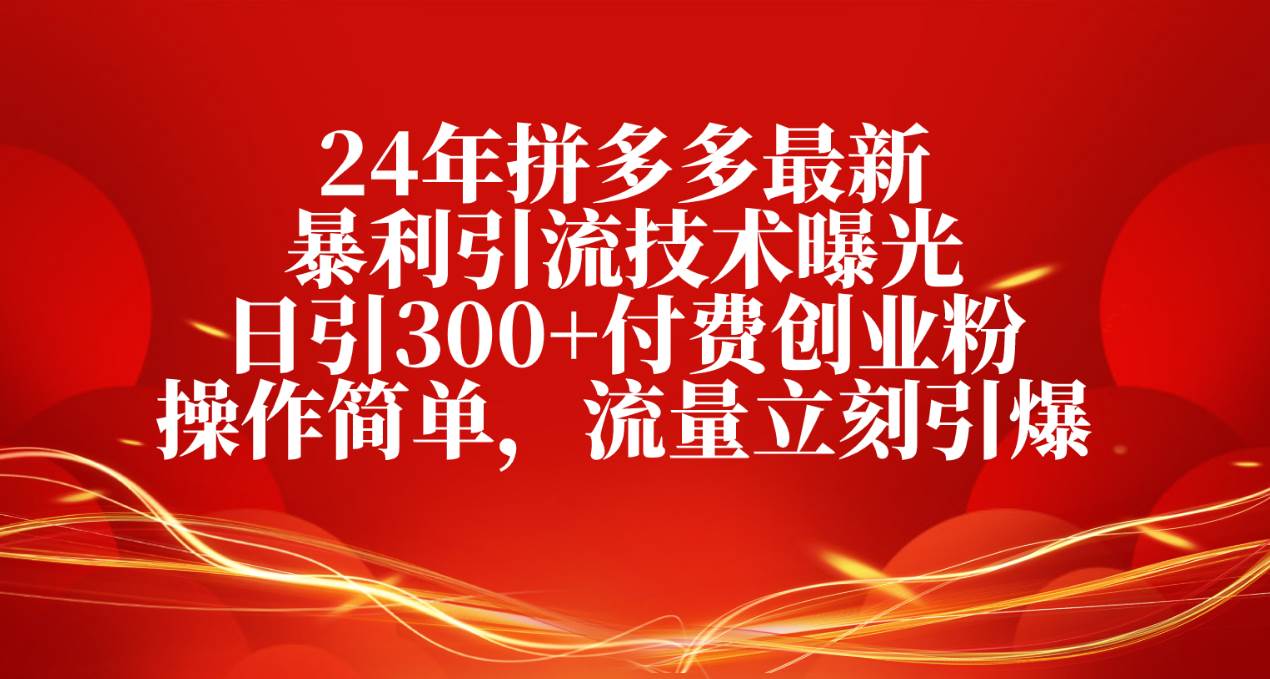 24年拼多多最新暴利引流技术曝光，日引300+付费创业粉，操作简单，流量…-飞秋社