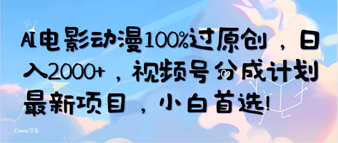 AI电影动漫100%过原创，日入2000+，视频号分成计划最新项目，小白首选！-飞秋社