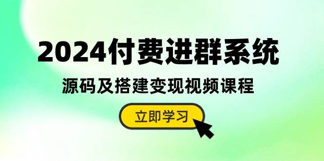 2024付费进群系统，源码及搭建变现视频课程（教程+源码）-飞秋社