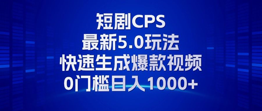 11月最新短剧CPS玩法，快速生成爆款视频，小白0门槛轻松日入1000+-飞秋社