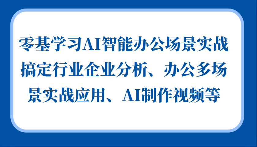 零基学习AI智能办公场景实战，搞定行业企业分析、办公多场景实战应用、AI制作视频等-飞秋社