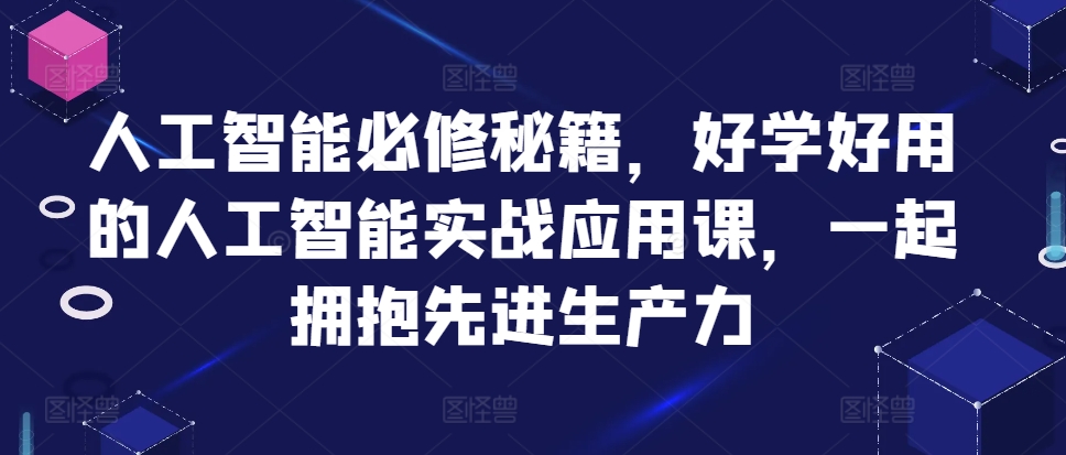 人工智能必修秘籍，好学好用的人工智能实战应用课，一起拥抱先进生产力-飞秋社