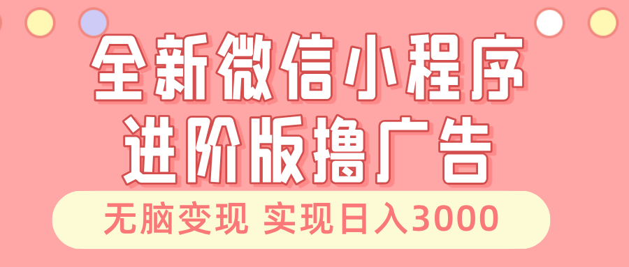 全新微信小程序进阶版撸广告 无脑变现睡后也有收入 日入3000＋-飞秋社